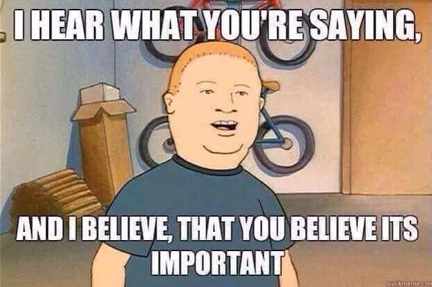 I see what you're saying. And I believe, that you believe it's important.