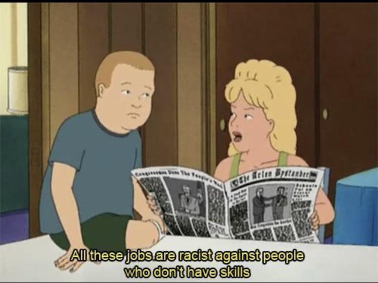 All these jobs are racist against people who don't have skills.